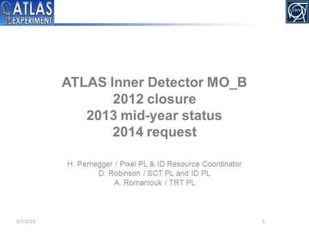 ATLAS Inner Detector MO_B 2012 closure 2013 mid-year status 2014 request H. Pernegger / Pixel PL & ID Resource Coordinator D. Robinson / SCT PL and ID.