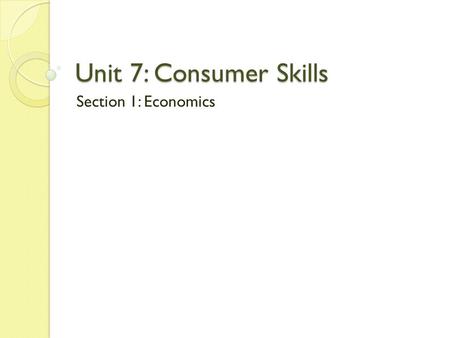 Unit 7: Consumer Skills Section 1: Economics. I CAN: Define many economic factors, such as: Consumer, Supply, Demand, Goods, Services, Intermediate Goods,