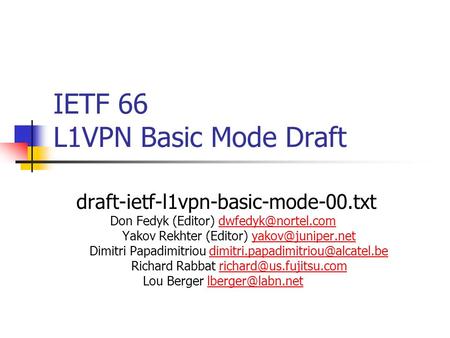 IETF 66 L1VPN Basic Mode Draft draft-ietf-l1vpn-basic-mode-00.txt Don Fedyk (Editor) Yakov Rekhter (Editor)