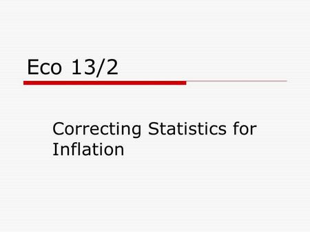 Eco 13/2 Correcting Statistics for Inflation. Inflation  GDP can be unreliable because it doesn’t take into account unpaid work or depreciation.  Inflation.