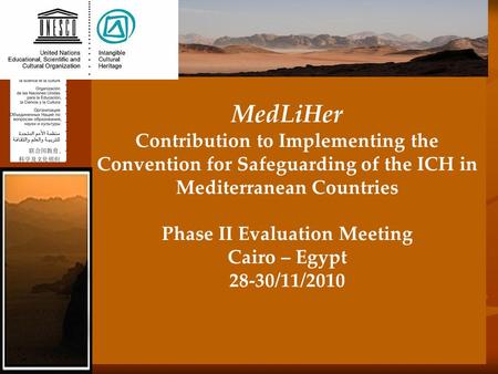 MedLiHer Contribution to Implementing the Convention for Safeguarding of the ICH in Mediterranean Countries Phase II Evaluation Meeting Cairo – Egypt 28-30/11/2010.