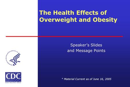 The Health Effects of Overweight and Obesity Speaker’s Slides and Message Points * Material Current as of June 16, 2005.