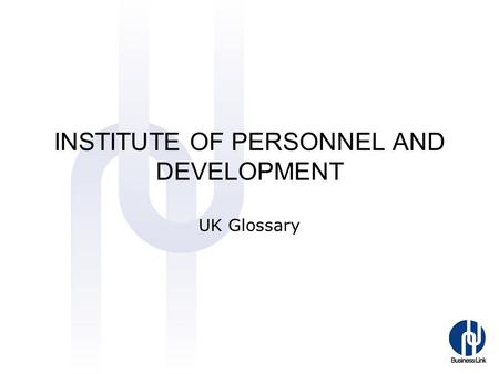 INSTITUTE OF PERSONNEL AND DEVELOPMENT UK Glossary.