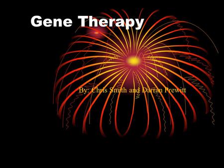 Gene Therapy By: Chris Smith and Darran Prewitt. What is gene therapy? Why is it used? Gene therapy = Introduction of normal genes into cells that contain.