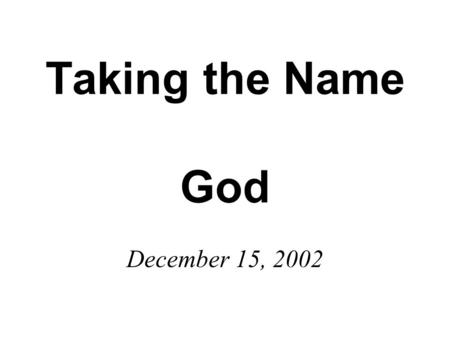 Taking the Name God December 15, 2002. Leviticus 19:14 Do not curse the deaf or put a stumbling block in front of the blind, but fear your God. I am the.