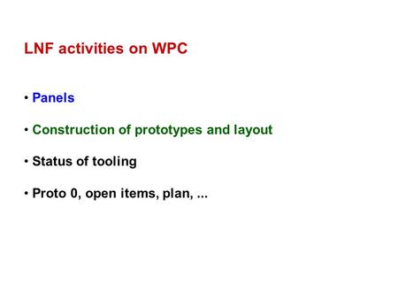LNF activities on WPC Panels Construction of prototypes and layout Status of tooling Proto 0, open items, plan,...
