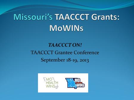 TAACCCT ON! TAACCCT Grantee Conference September 18-19, 2013.