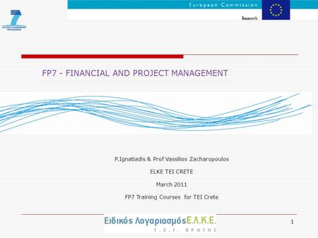 P.Ignatiadis & Prof Vassilios Zacharopoulos ELKE TEI CRETE March 2011 FP7 Training Courses for TEI Crete 1 FP7 - FINANCIAL AND PROJECT MANAGEMENT.