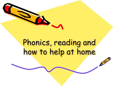 Phonics, reading and how to help at home Most important thing – From a very early age… Talking and Listening. Reading with and to your child Playing.