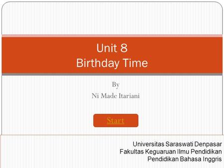 By Ni Made Itariani Unit 8 Birthday Time Universitas Saraswati Denpasar Fakultas Keguaruan Ilmu Pendidikan Pendidikan Bahasa Inggris Start.