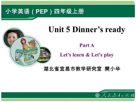 小学英语（ PEP ）四年级上册 湖北省宜昌市教学研究室 樊小华 Part A Let’s learn & Let’s play Unit 5 Dinner’s ready.