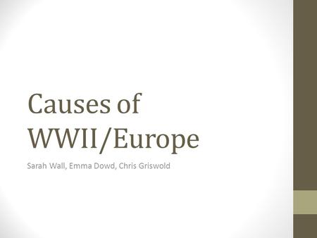 Causes of WWII/Europe Sarah Wall, Emma Dowd, Chris Griswold.