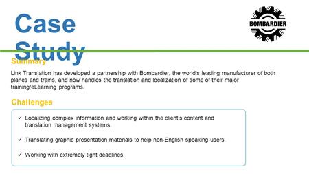 Case Study Summary Challenges Link Translation has developed a partnership with Bombardier, the world's leading manufacturer of both planes and trains,