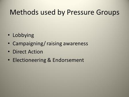 Methods used by Pressure Groups Lobbying Campaigning/ raising awareness Direct Action Electioneering & Endorsement.