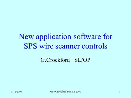 8/12/2000Guy Crockford BI days 20001 New application software for SPS wire scanner controls G.Crockford SL/OP.