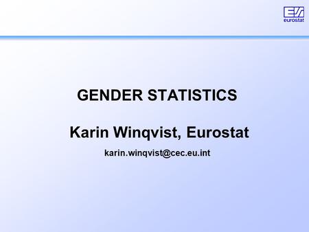 GENDER STATISTICS Karin Winqvist, Eurostat
