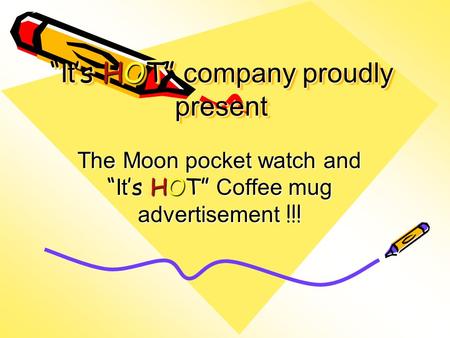 “ It ’s HOT” company proudly present The Moon pocket watch and “ It ’s HOT” Coffee mug advertisement !!!