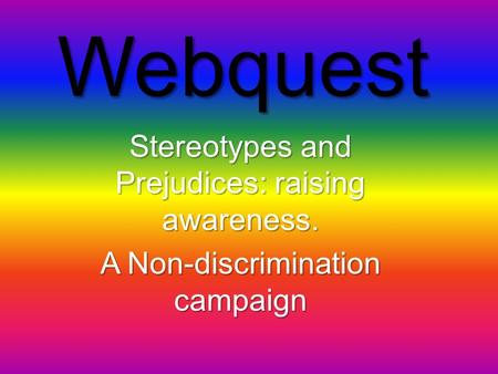 Webquest Stereotypes and Prejudices: raising awareness. A Non-discrimination campaign.