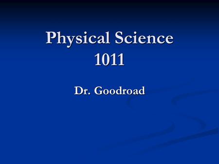 Physical Science 1011 Dr. Goodroad. PHYSICAL SCIENCE 1011 READ ASSIGNMENT READ ASSIGNMENT ATTEMPT PROBLEMS ATTEMPT PROBLEMS ATTEND CLASS (TAKE NOTES)
