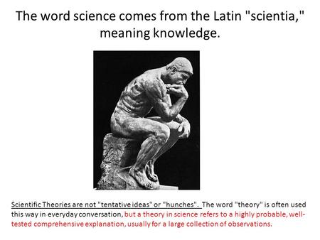 The word science comes from the Latin scientia, meaning knowledge. Scientific Theories are not tentative ideas or hunches. The word theory is often.