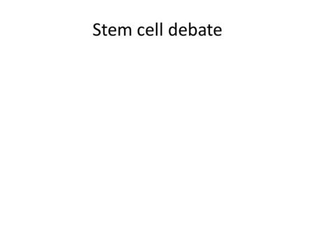 Stem cell debate. First round of research What issues surround the debate over government funding of stem cell research? What are three sources of stem.