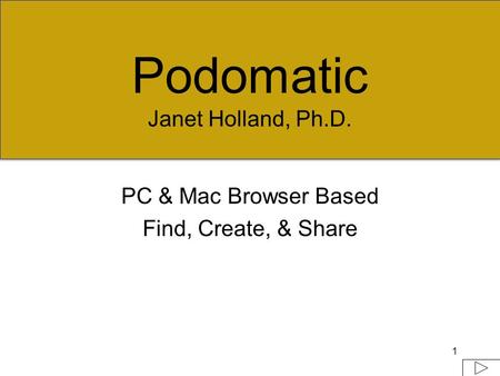 1 Podomatic Janet Holland, Ph.D. PC & Mac Browser Based Find, Create, & Share.