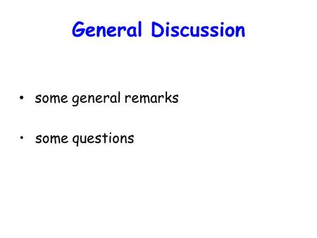 General Discussion some general remarks some questions.