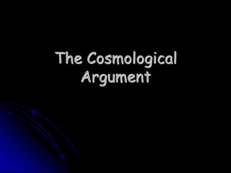 The Cosmological Argument What is it about? Many religions in today’s society make claims, such as: Many religions in today’s society make claims, such.