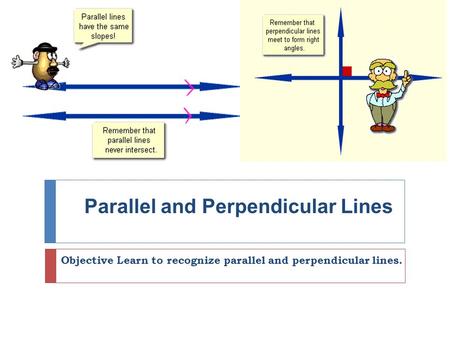 Parallel and Perpendicular Lines Objective Learn to recognize parallel and perpendicular lines.