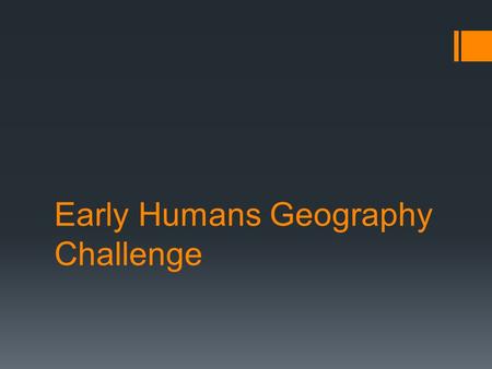 Early Humans Geography Challenge. Bellringer  Copy the objective: I will be able to map the development of early humans, Neolithic towns, Sumerian city-states,