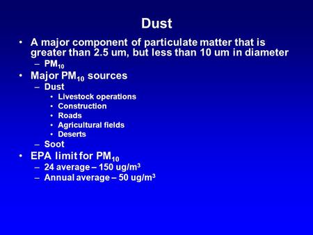 Dust A major component of particulate matter that is greater than 2.5 um, but less than 10 um in diameter –PM 10 Major PM 10 sources –Dust Livestock operations.