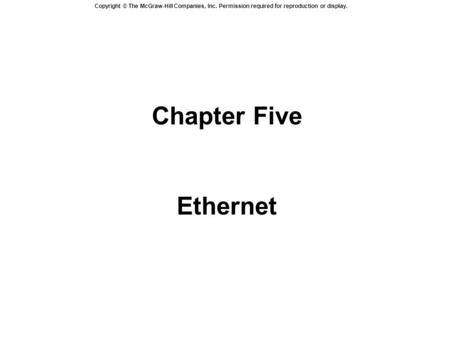Copyright © The McGraw-Hill Companies, Inc. Permission required for reproduction or display. Chapter Five Ethernet.