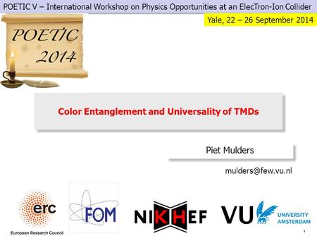1 Color Entanglement and Universality of TMDs Piet Mulders POETIC V – International Workshop on Physics Opportunities at an ElecTron-Ion.