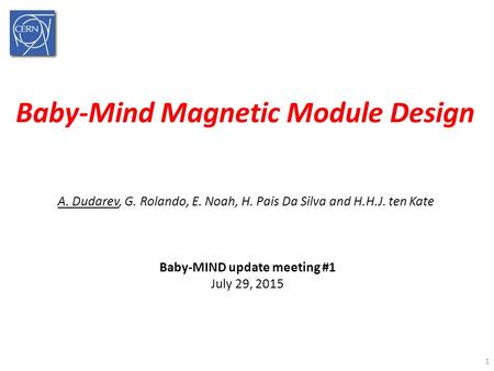 Baby-Mind Magnetic Module Design A. Dudarev, G. Rolando, E. Noah, H. Pais Da Silva and H.H.J. ten Kate Baby-MIND update meeting #1 July 29, 2015 1.