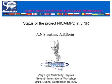 A.N.Sissakian, A.S.Sorin Very High Multiplicity Physics Seventh International Workshop JINR, Dubna, September 18, 2007 Status of the project NICA/MPD at.