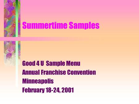 Summertime Samples Good 4 U Sample Menu Annual Franchise Convention Minneapolis February 18-24, 2001.