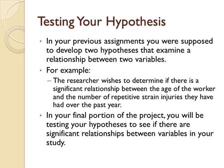 Testing Your Hypothesis In your previous assignments you were supposed to develop two hypotheses that examine a relationship between two variables. For.