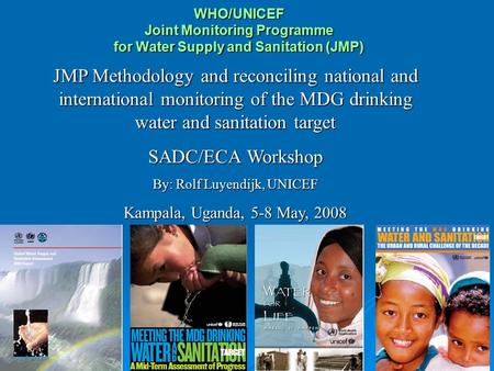 WHO/UNICEF Joint Monitoring Programme for Water Supply and Sanitation (JMP) JMP Methodology and reconciling national and international monitoring of the.