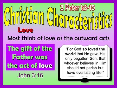 Love Most think of love as the outward acts The gift of the Father was the act of love “For God so loved the world that He gave His only begotten Son,