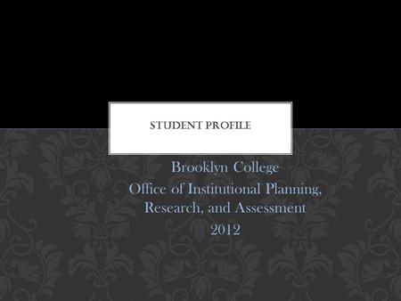 Brooklyn College Office of Institutional Planning, Research, and Assessment 2012.