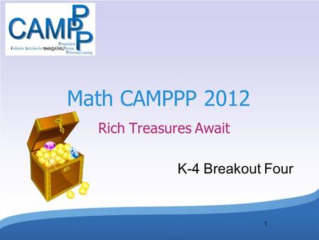1 Math CAMPPP 2012 Rich Treasures Await K-4 Breakout Four.