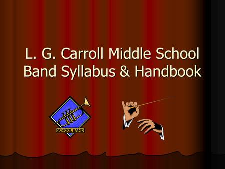 L. G. Carroll Middle School Band Syllabus & Handbook.
