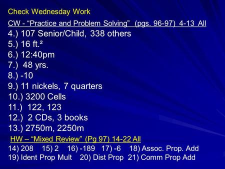 Check Wednesday Work CW - “Practice and Problem Solving” (pgs. 96-97) 4-13 All 4.) 107 Senior/Child, 338 others 5.) 16 ft.² 6.) 12:40pm 7.) 48 yrs. 8.)