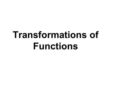 Transformations of Functions. Graphs of Common Functions See Table 1.4, pg 184. Characteristics of Functions: 1.Domain 2.Range 3.Intervals where its increasing,