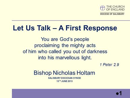 1 Let Us Talk – A First Response You are God’s people proclaiming the mighty acts of him who called you out of darkness into his marvellous light. Bishop.