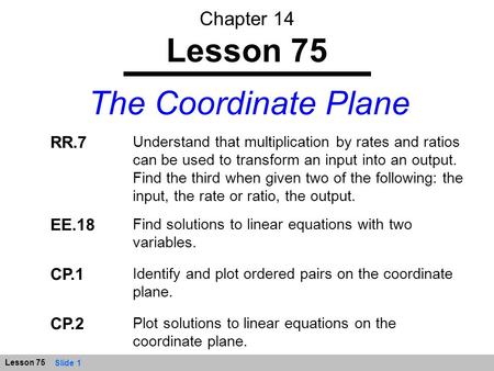 Slide 1 Lesson 75 The Coordinate Plane EE.18 Find solutions to linear equations with two variables. CP.1 Identify and plot ordered pairs on the coordinate.