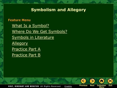 What Is a Symbol? Where Do We Get Symbols? Symbols in Literature Allegory Practice Part A Practice Part B Symbolism and Allegory Feature Menu.