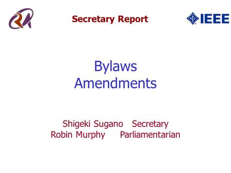Secretary Report Bylaws Amendments Shigeki SuganoSecretary Robin MurphyParliamentarian.