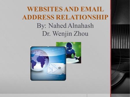WEBSITES AND EMAIL ADDRESS RELATIONSHIP By: Nahed Alnahash Dr. Wenjin Zhou.