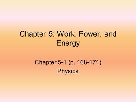 Chapter 5: Work, Power, and Energy Chapter 5-1 (p. 168-171) Physics.